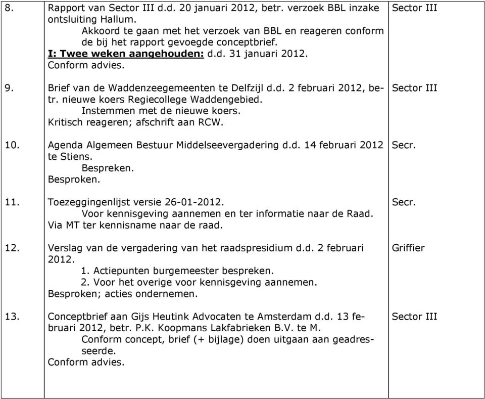 Kritisch reageren; afschrift aan RCW. 10. Agenda Algemeen Bestuur Middelseevergadering d.d. 14 februari 2012 te Stiens. Bespreken. Besproken. 11. Toezeggingenlijst versie 26-01-2012.