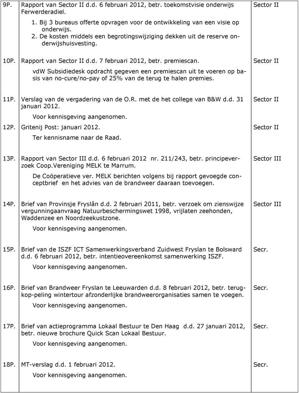 Verslag van de vergadering van de O.R. met de het college van B&W d.d. 31 januari 2012. 12P. Gritenij Post: januari 2012. Ter kennisname naar de Raad. I I 13P. Rapport van II d.d. 6 februari 2012 nr.