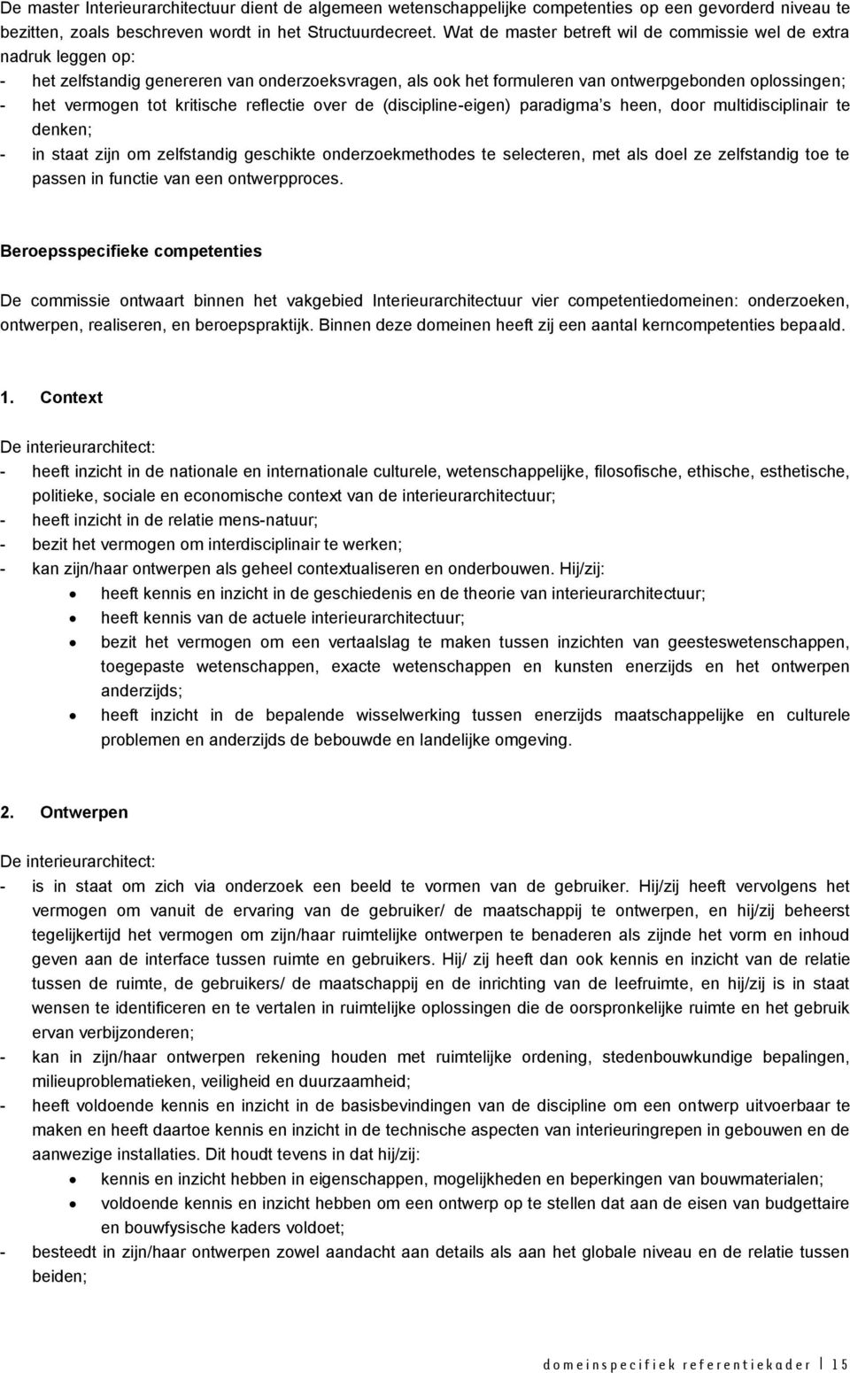 kritische reflectie over de (discipline-eigen) paradigma s heen, door multidisciplinair te denken; - in staat zijn om zelfstandig geschikte onderzoekmethodes te selecteren, met als doel ze