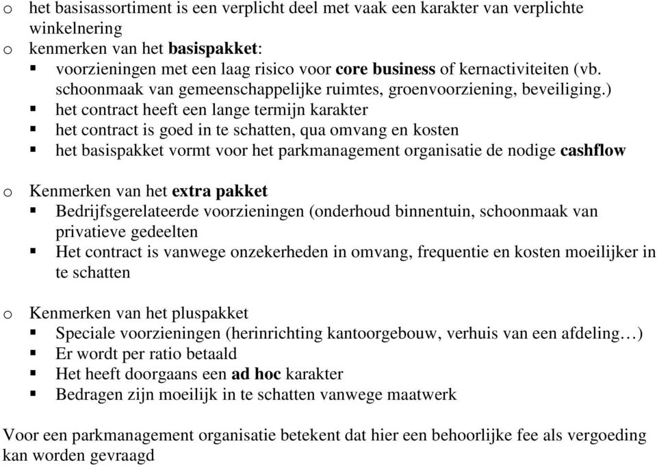 ) het contract heeft een lange termijn karakter het contract is goed in te schatten, qua omvang en kosten het basispakket vormt voor het parkmanagement organisatie de nodige cashflow o Kenmerken van