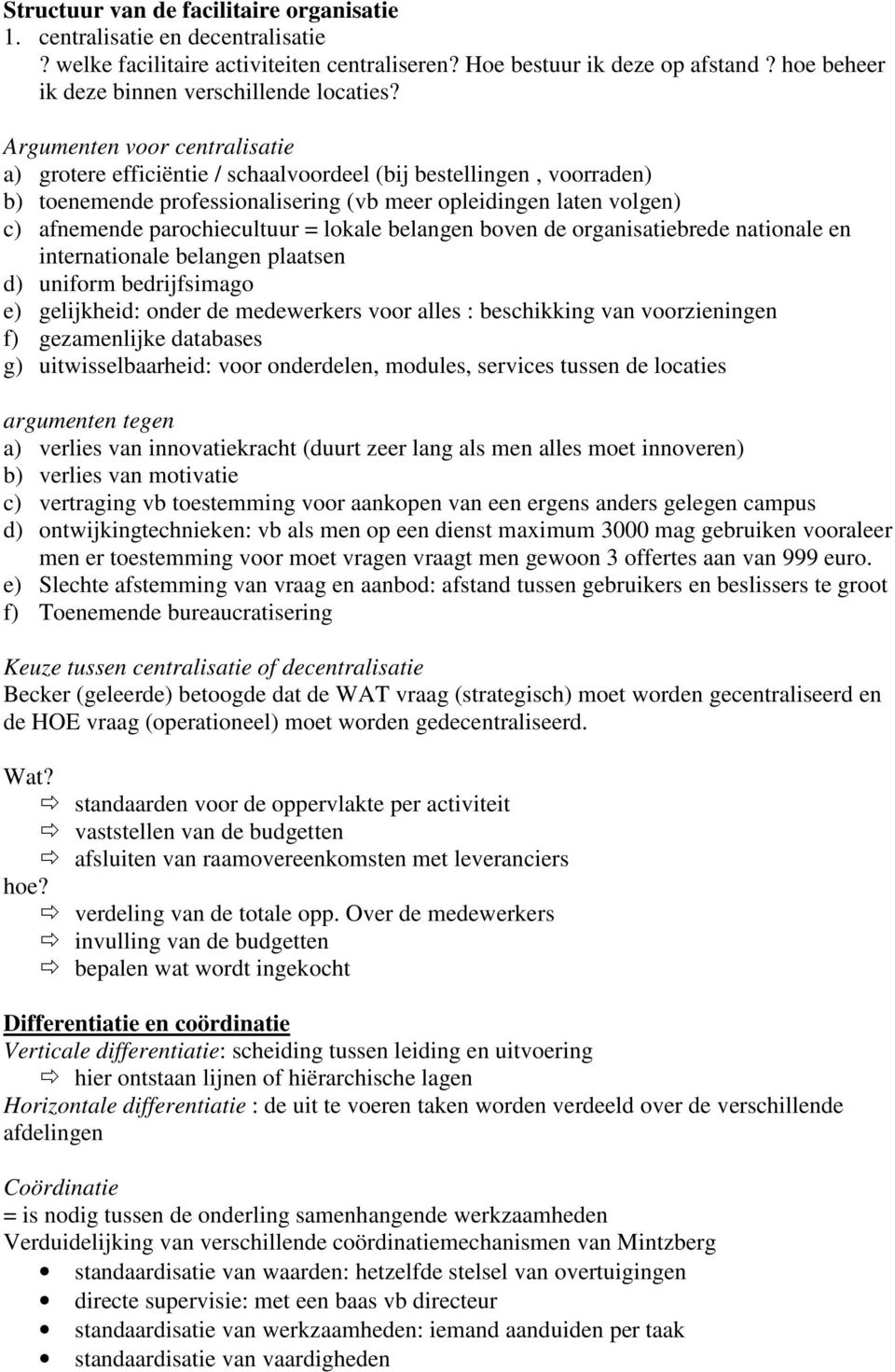 Argumenten voor centralisatie a) grotere efficiëntie / schaalvoordeel (bij bestellingen, voorraden) b) toenemende professionalisering (vb meer opleidingen laten volgen) c) afnemende parochiecultuur =