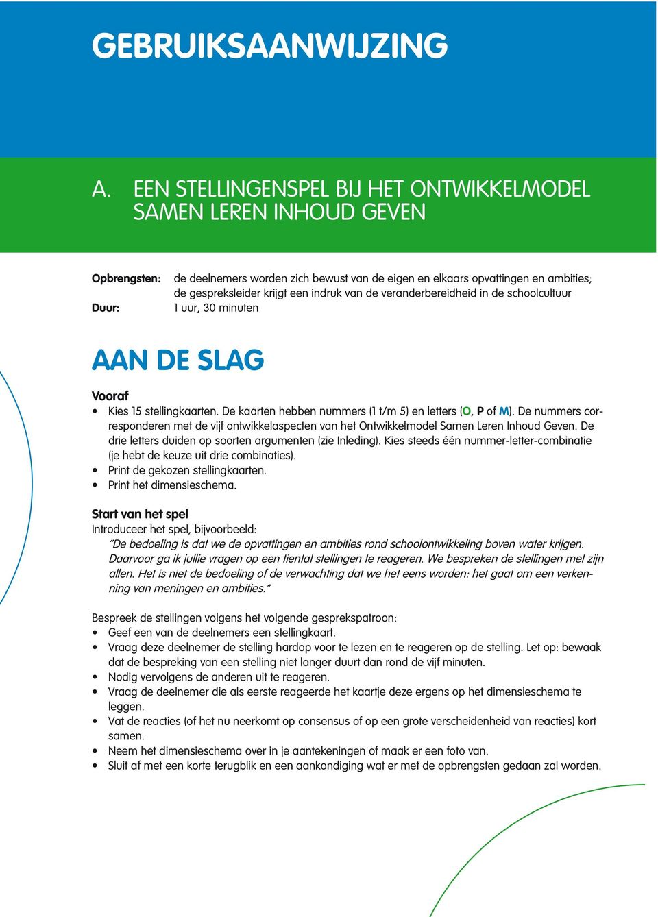 indruk van de veranderbereidheid in de schoolcultuur 1 uur, 30 minuten Aan de slag Vooraf Kies 15 stellingkaarten. De kaarten hebben nummers (1 t/m 5) en letters (O, P of M).