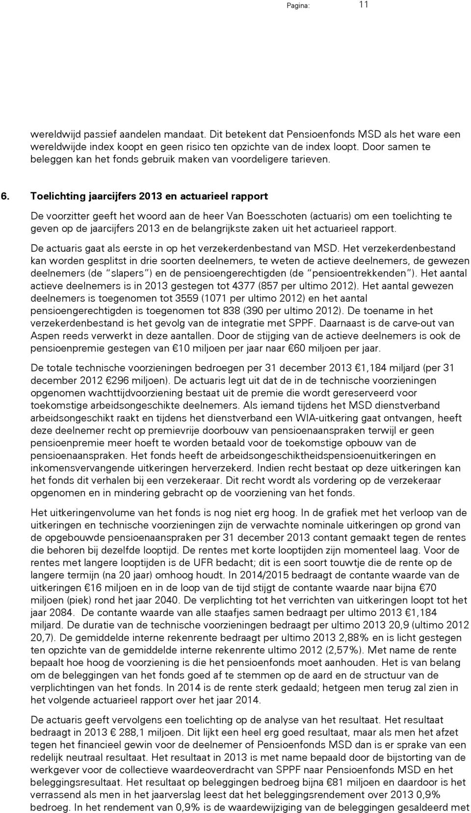 Toelichting jaarcijfers 2013 en actuarieel rapport De voorzitter geeft het woord aan de heer Van Boesschoten (actuaris) om een toelichting te geven op de jaarcijfers 2013 en de belangrijkste zaken