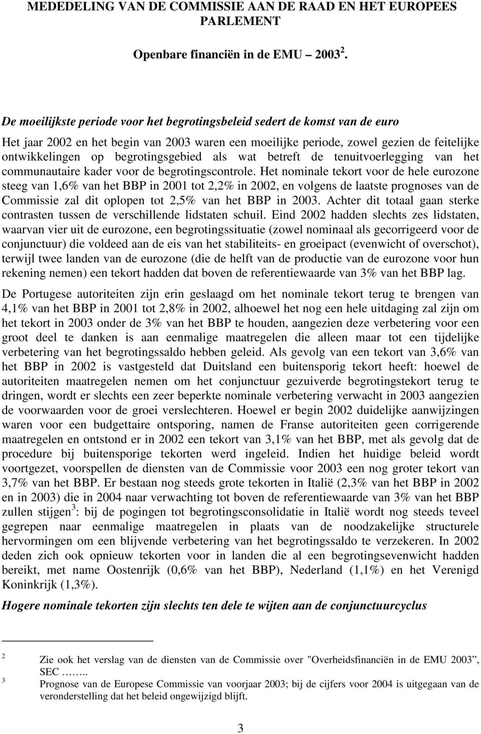 begrotingsgebied als wat betreft de tenuitvoerlegging van het communautaire kader voor de begrotingscontrole.