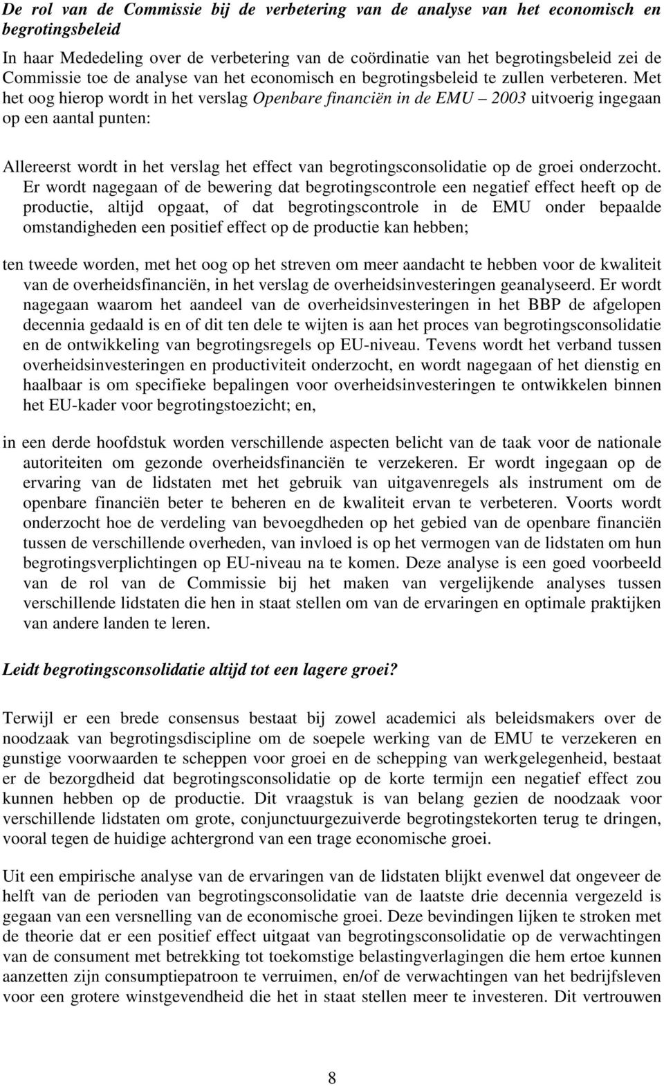 Met het oog hierop wordt in het verslag Openbare financiën in de EMU 2003 uitvoerig ingegaan op een aantal punten: Allereerst wordt in het verslag het effect van begrotingsconsolidatie op de groei