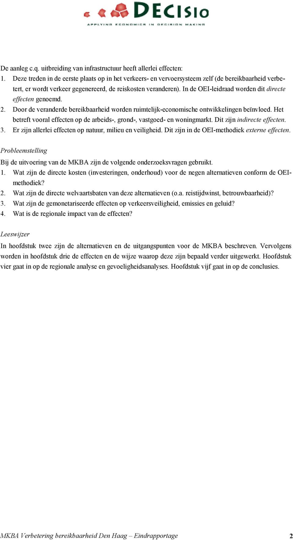 In de OEI-leidraad worden dit directe effecten genoemd. 2. Door de veranderde bereikbaarheid worden ruimtelijk-economische ontwikkelingen beïnvloed.