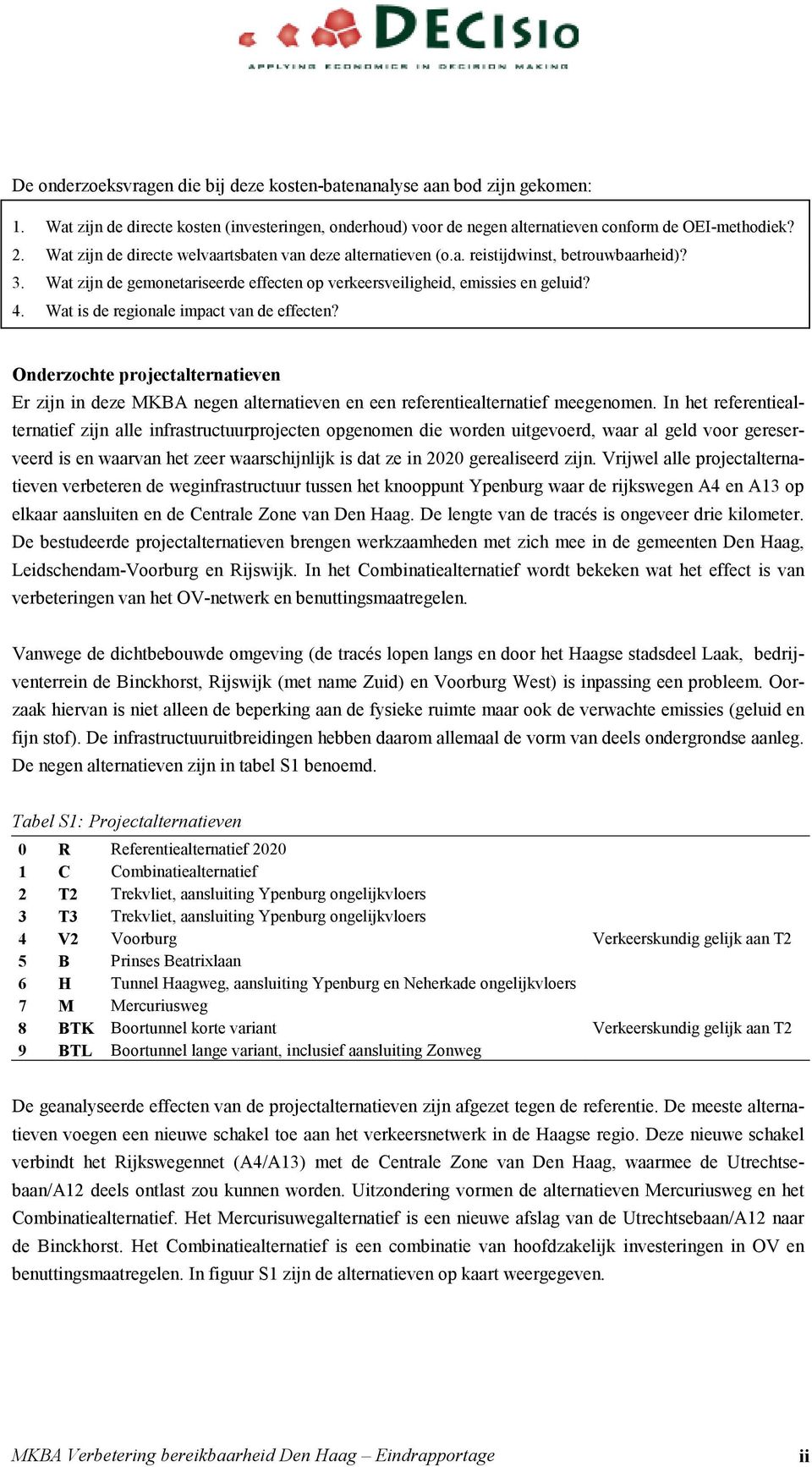 Wat is de regionale impact van de effecten? Onderzochte projectalternatieven Er zijn in deze MKBA negen alternatieven en een referentiealternatief meegenomen.