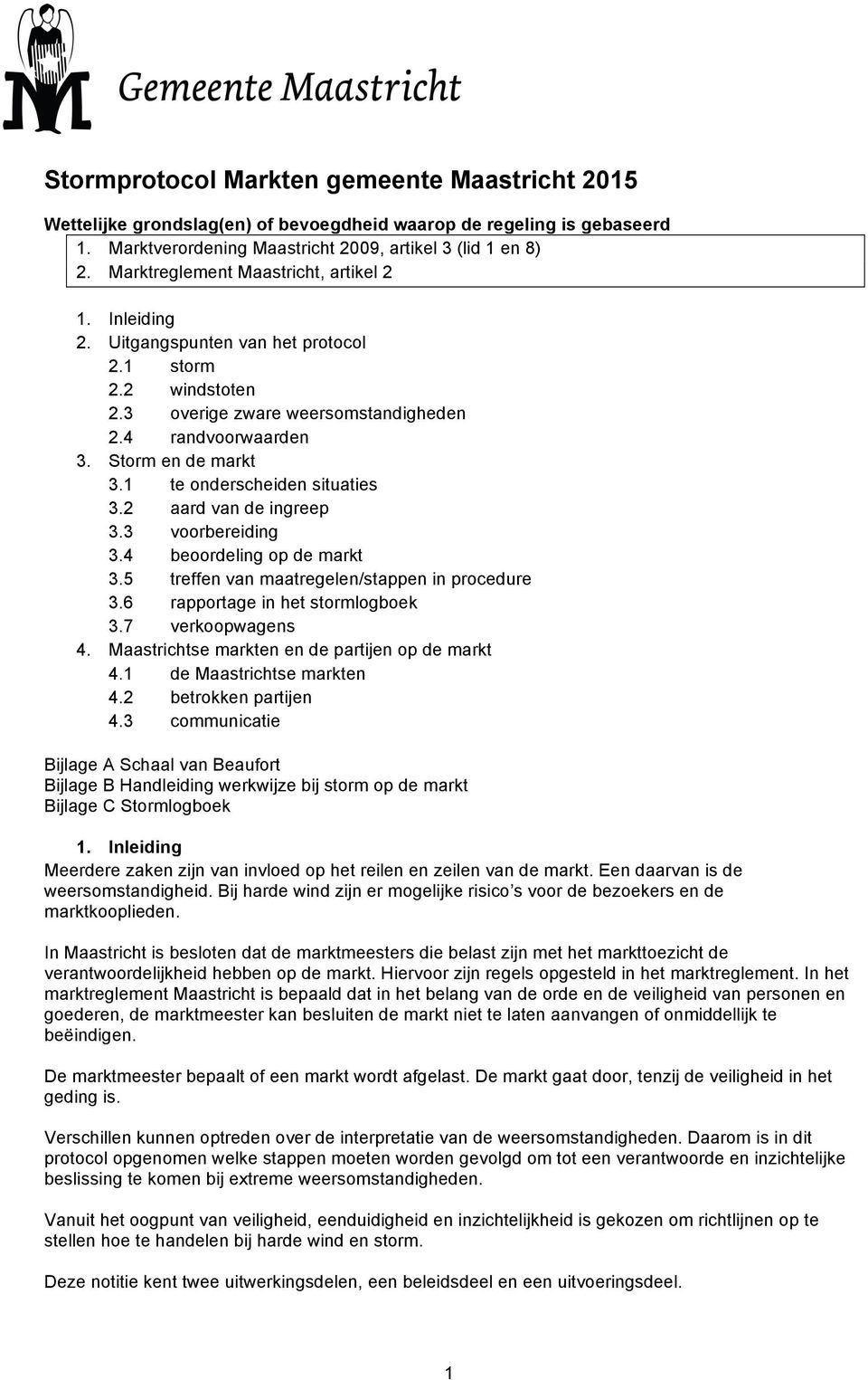 1 te onderscheiden situaties 3.2 aard van de ingreep 3.3 voorbereiding 3.4 beoordeling op de markt 3.5 treffen van maatregelen/stappen in procedure 3.6 rapportage in het stormlogboek 3.