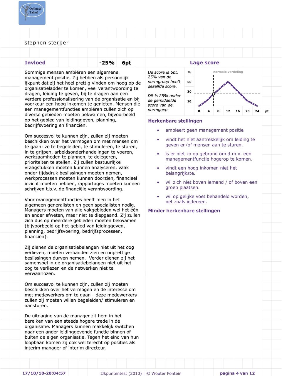 een managementfunctie hogerop te komen. vindt een hoog inkomen niet het belangrijkste.