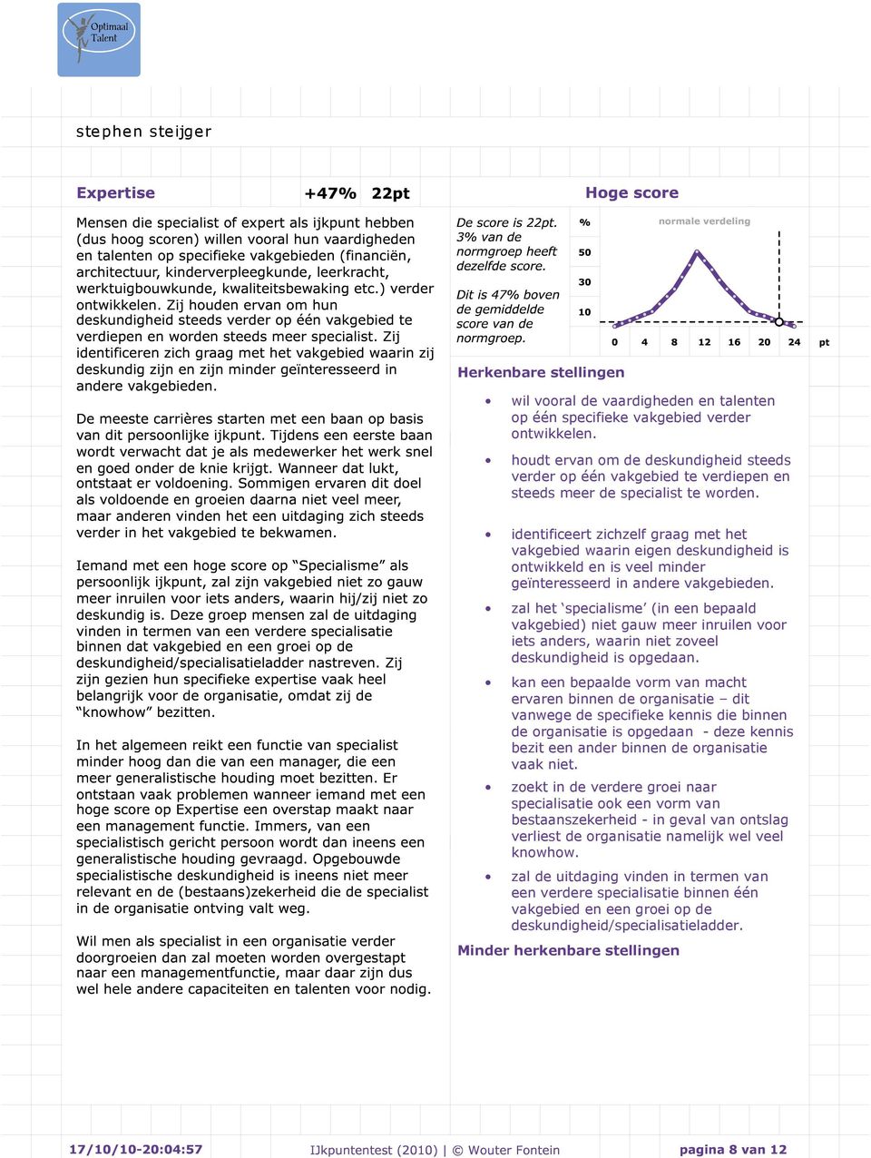 identificeert zichzelf graag met het vakgebied waarin eigen deskundigheid is ontwikkeld en is veel minder geïnteresseerd in andere vakgebieden.