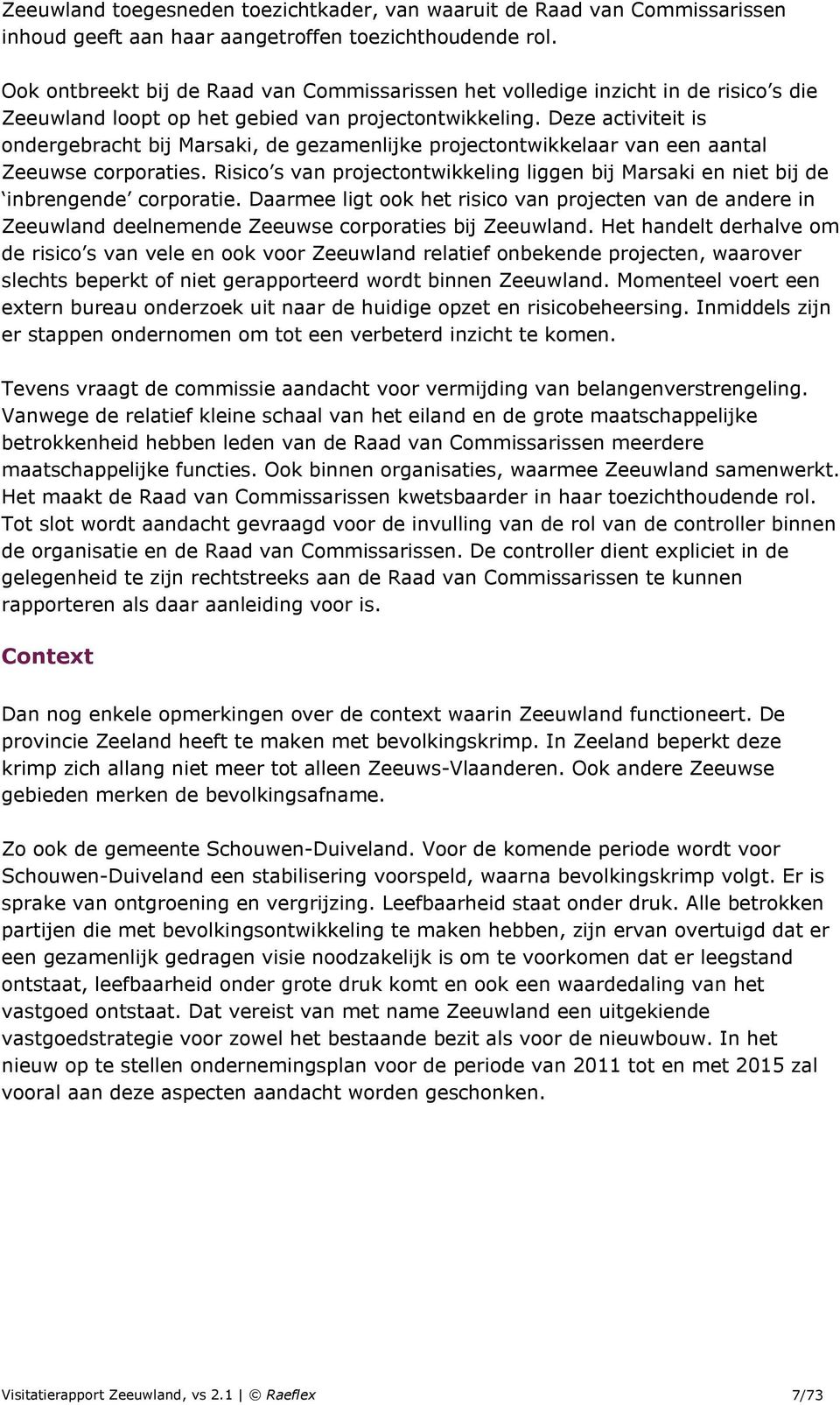 Deze activiteit is ondergebracht bij Marsaki, de gezamenlijke projectontwikkelaar van een aantal Zeeuwse corporaties.