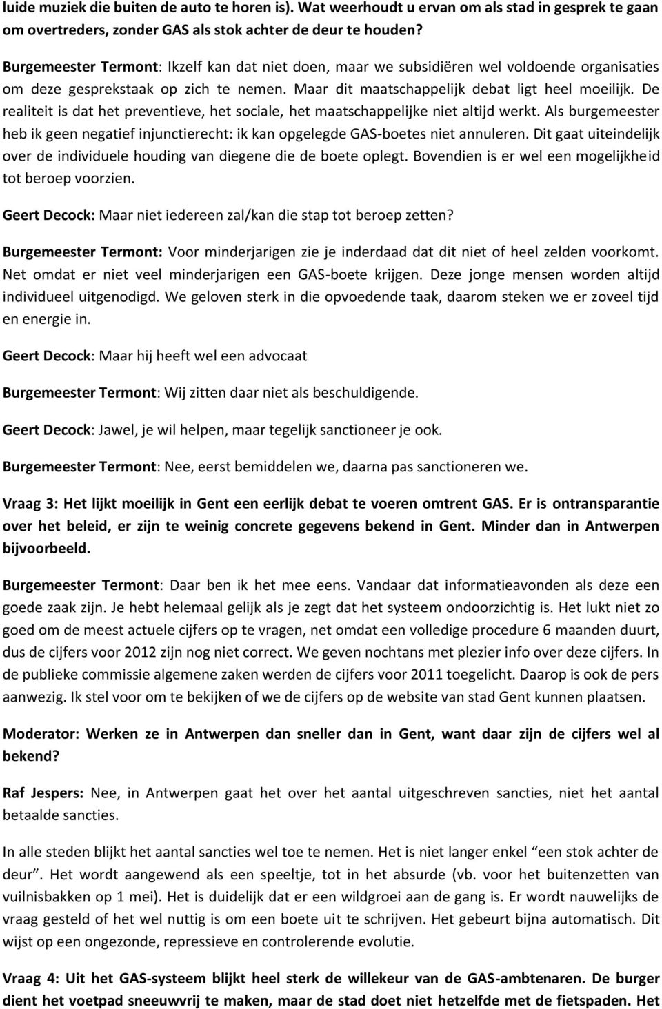 De realiteit is dat het preventieve, het sociale, het maatschappelijke niet altijd werkt. Als burgemeester heb ik geen negatief injunctierecht: ik kan opgelegde GAS-boetes niet annuleren.