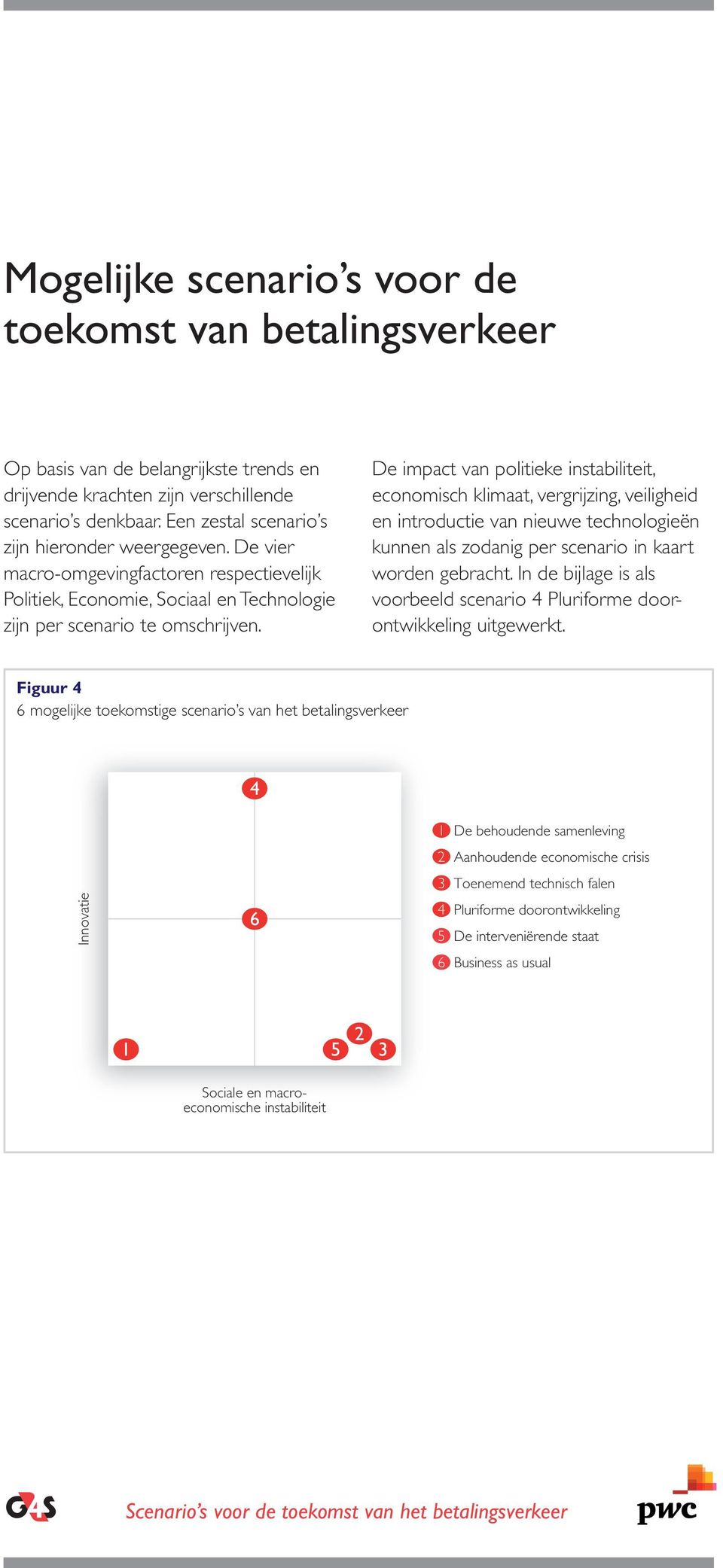 De impact van politieke instabiliteit, economisch klimaat, vergrijzing, veiligheid en introductie van nieuwe technologieën kunnen als zodanig per scenario in kaart worden gebracht.