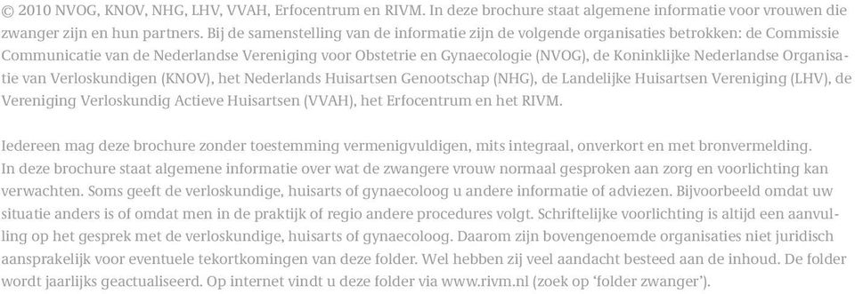 Nederlandse Organisatie van Verloskundigen (KNOV), het Nederlands Huisartsen Genootschap (NHG), de Landelijke Huisartsen Vereniging (LHV), de Vereniging Verloskundig Actieve Huisartsen (VVAH), het