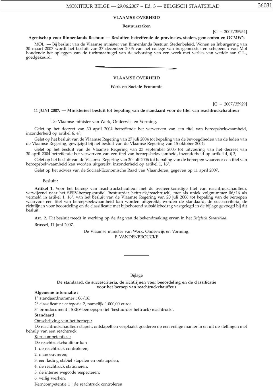 Bij besluit van de Vlaamse minister van Binnenlands Bestuur, Stedenbeleid, Wonen en Inburgering van 30 maart 2007 wordt het besluit van 27 december 2006 van het college van burgemeester en schepenen