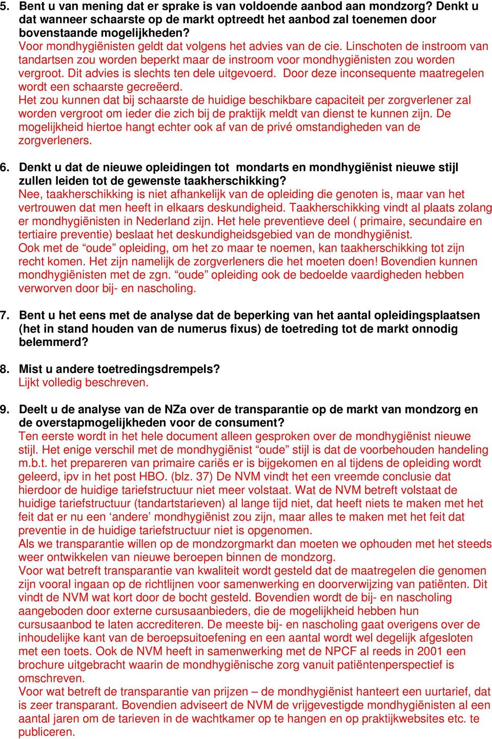 Dit advies is slechts ten dele uitgevoerd. Door deze inconsequente maatregelen wordt een schaarste gecreëerd.