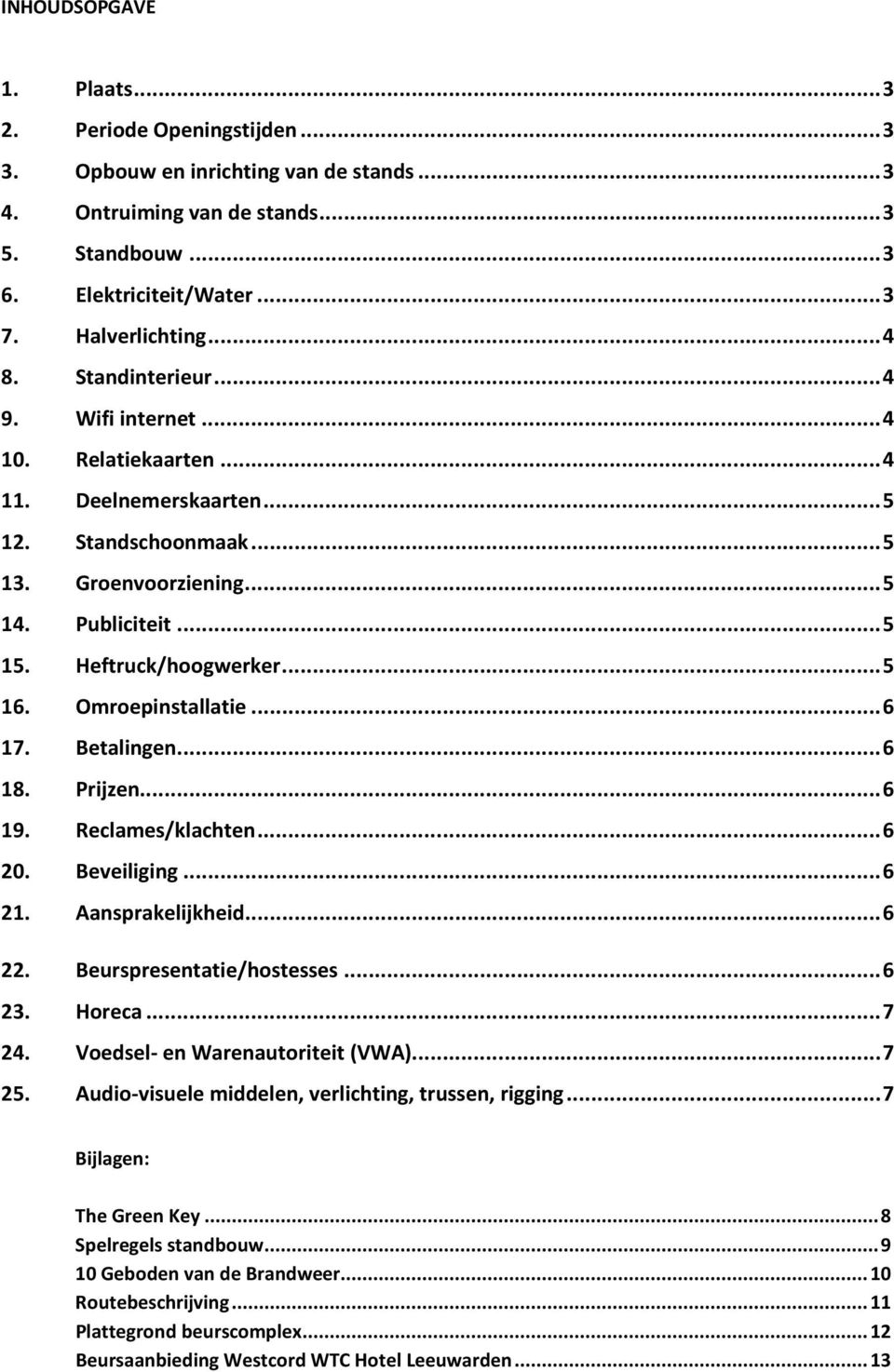 .. 5 16. Omroepinstallatie... 6 17. Betalingen... 6 18. Prijzen... 6 19. Reclames/klachten... 6 20. Beveiliging... 6 21. Aansprakelijkheid... 6 22. Beurspresentatie/hostesses... 6 23. Horeca... 7 24.