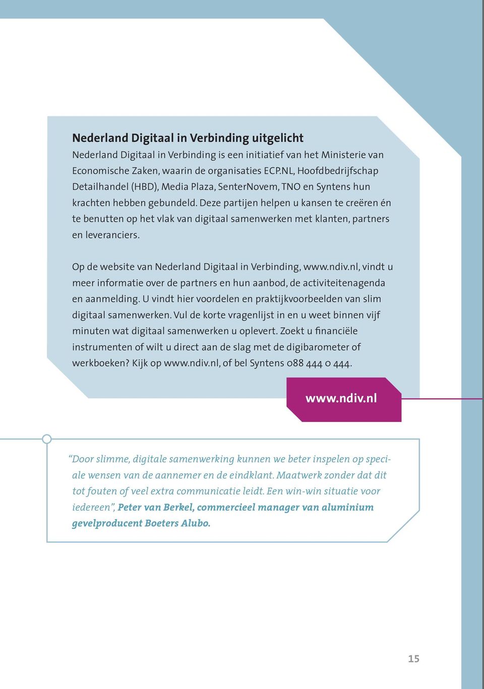Deze partijen helpen u kansen te creëren én te benutten op het vlak van digitaal samenwerken met klanten, partners en leveranciers. Op de website van Nederland Digitaal in Verbinding, www.ndiv.