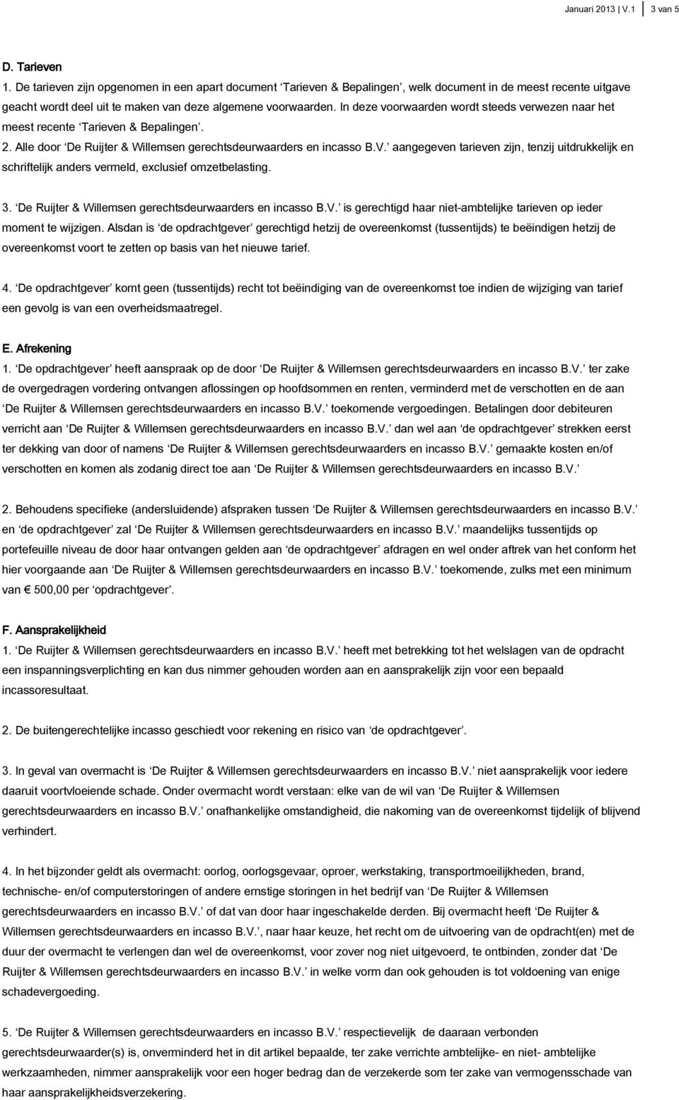 In deze voorwaarden wordt steeds verwezen naar het meest recente Tarieven & Bepalingen. 2. Alle door De Ruijter & Willemsen gerechtsdeurwaarders en incasso B.V.