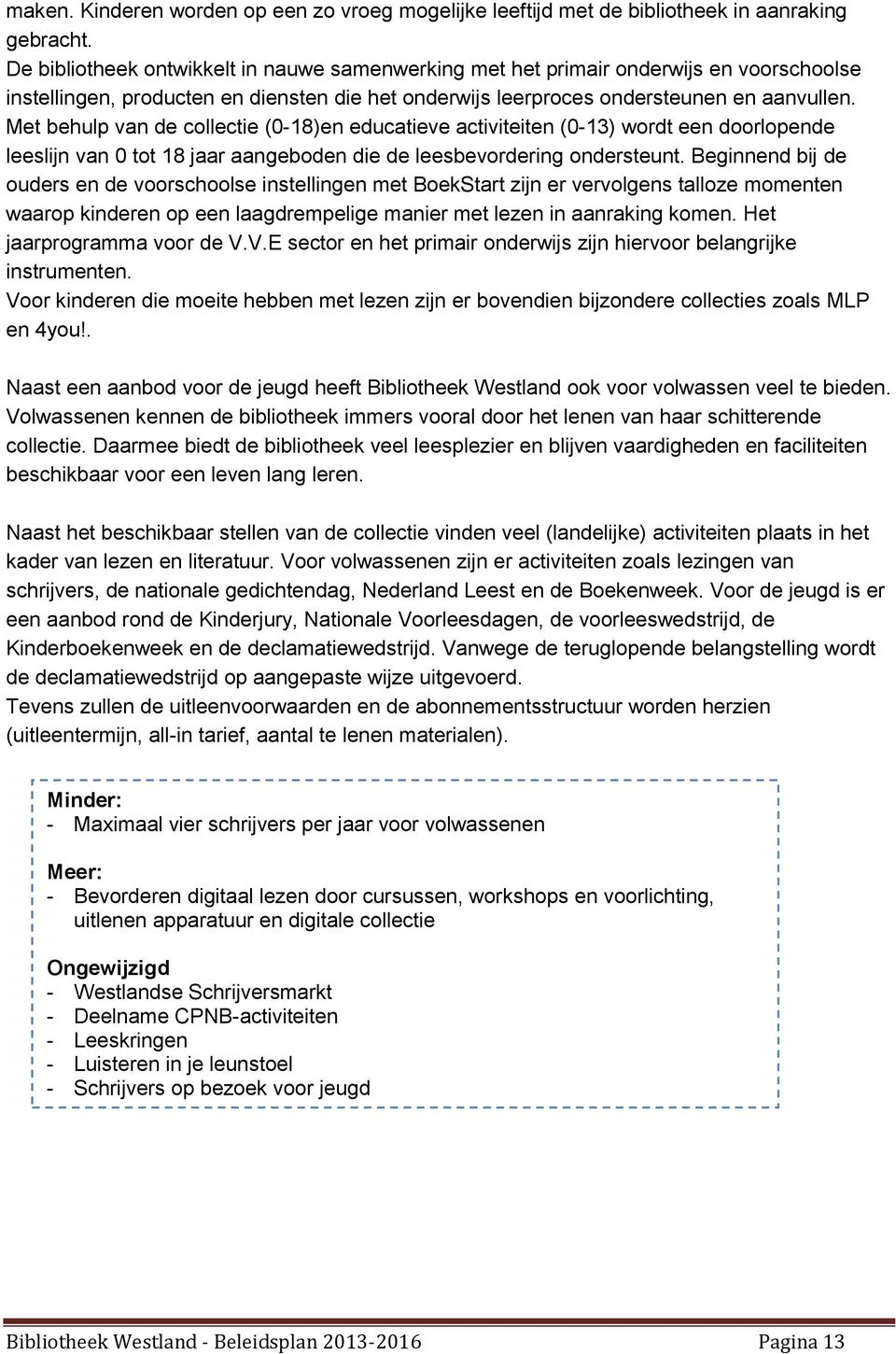 Met behulp van de collectie (0-18)en educatieve activiteiten (0-13) wordt een doorlopende leeslijn van 0 tot 18 jaar aangeboden die de leesbevordering ondersteunt.