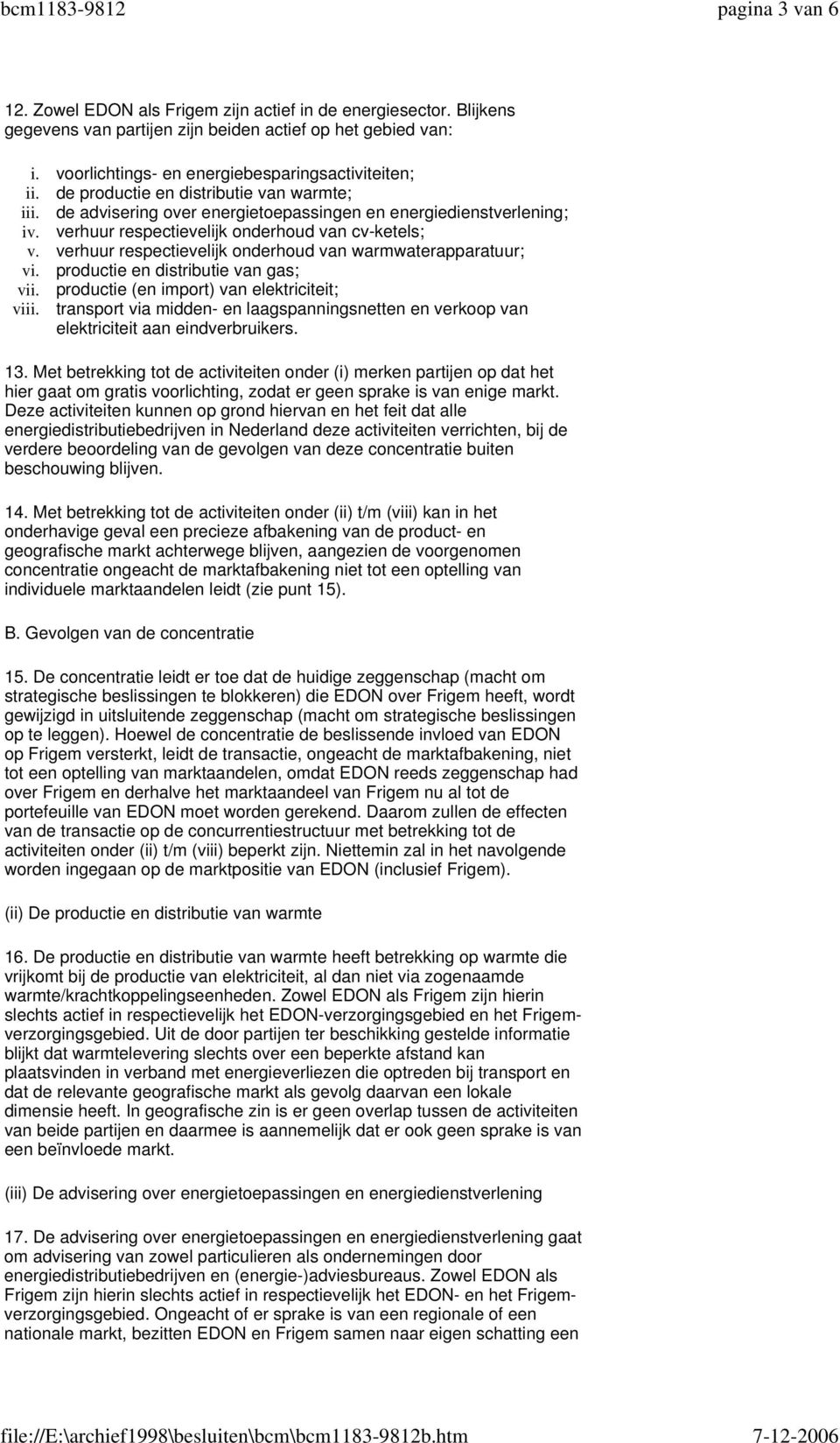 verhuur respectievelijk onderhoud van warmwaterapparatuur; vi. productie en distributie van gas; vii. productie (en import) van elektriciteit; viii.