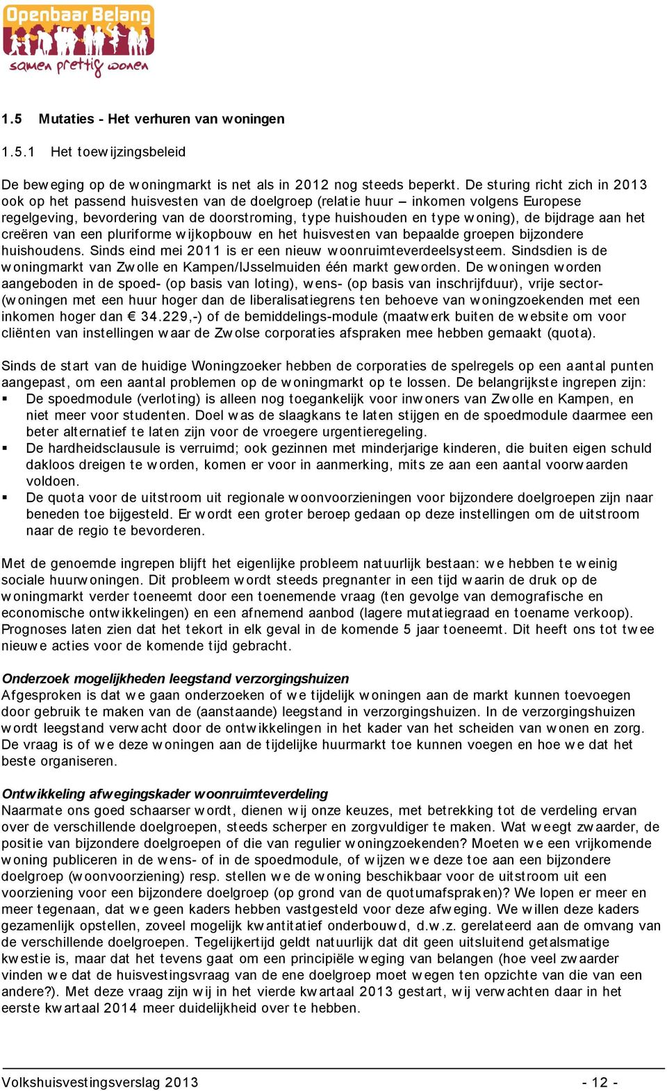 bijdrage aan het creëren van een pluriforme w ijkopbouw en het huisvesten van bepaalde groepen bijzondere huishoudens. Sinds eind mei 2011 is er een nieuw w oonruimteverdeelsysteem.