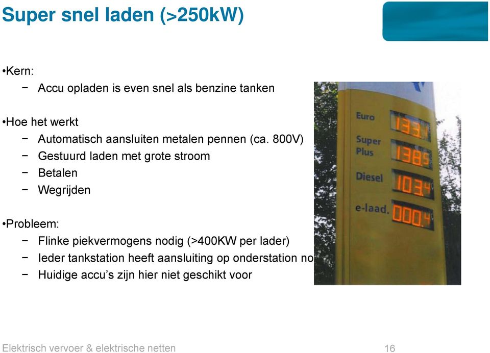 800V) Gestuurd laden met grote stroom Betalen Wegrijden Probleem: Flinke piekvermogens nodig