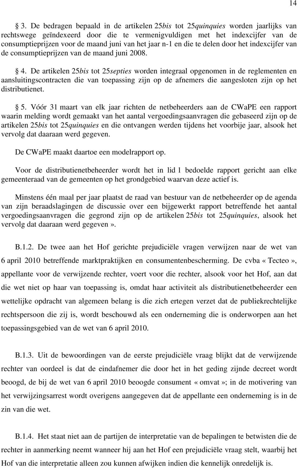 De artikelen 25bis tot 25septies worden integraal opgenomen in de reglementen en aansluitingscontracten die van toepassing zijn op de afnemers die aangesloten zijn op het distributienet. 5.