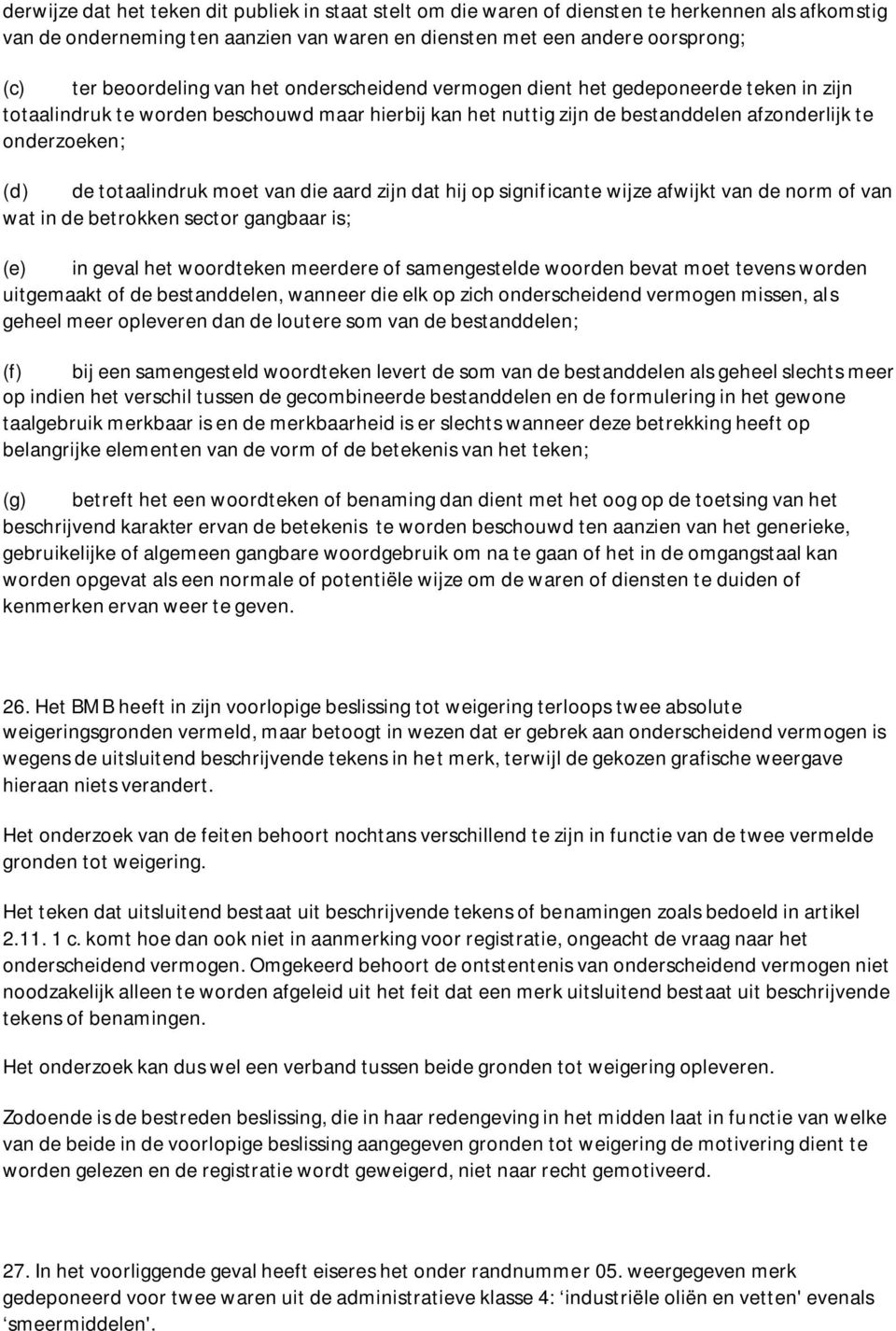 totaalindruk moet van die aard zijn dat hij op significante wijze afwijkt van de norm of van wat in de betrokken sector gangbaar is; (e) in geval het woordteken meerdere of samengestelde woorden