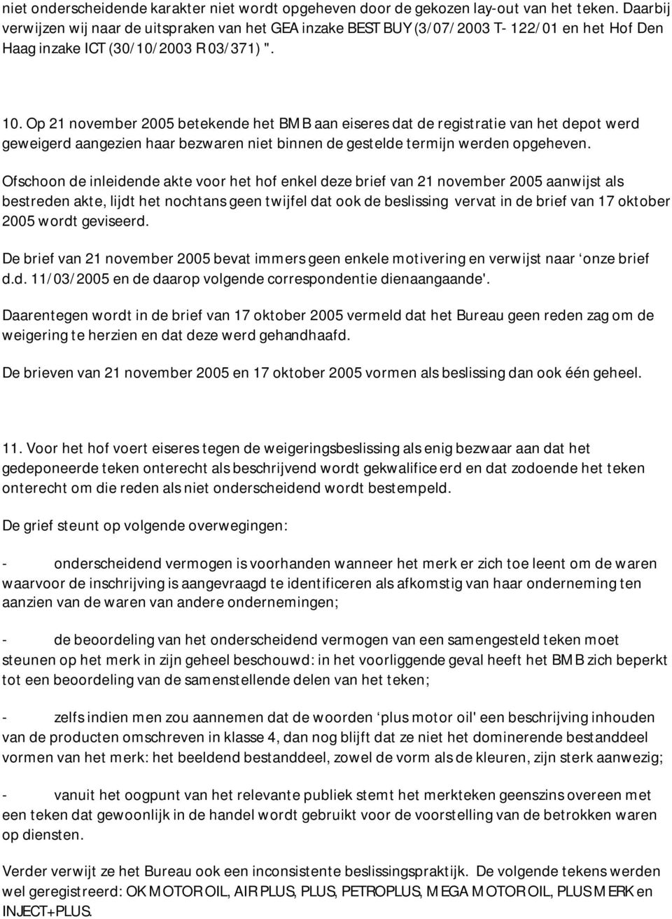 Op 21 november 2005 betekende het BMB aan eiseres dat de registratie van het depot werd geweigerd aangezien haar bezwaren niet binnen de gestelde termijn werden opgeheven.