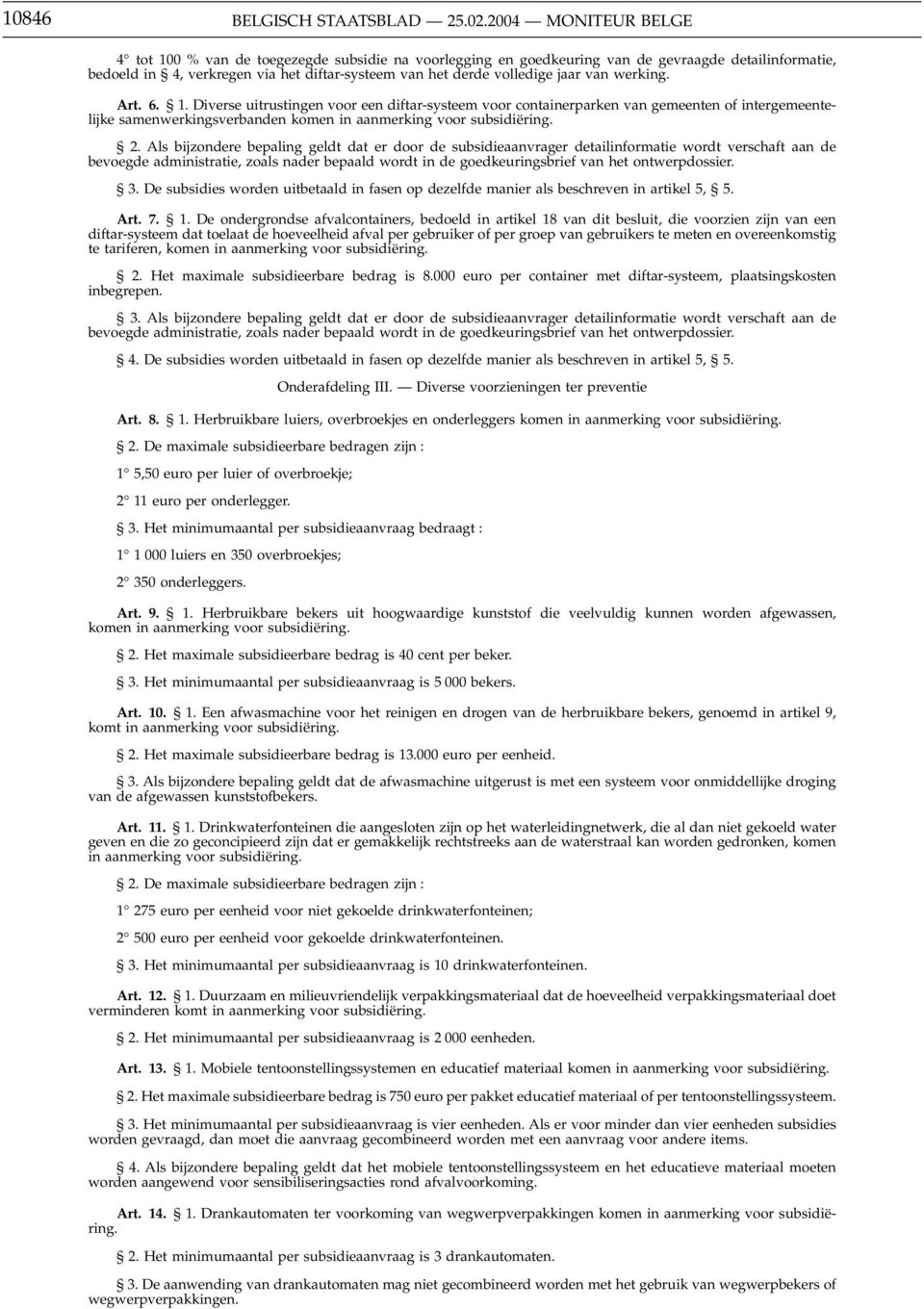 Als bijzondere bepaling geldt dat er door de subsidieaanvrager detailinformatie wordt verschaft aan de 3. De subsidies worden uitbetaald in fasen op dezelfde manier als beschreven in artikel 5, 5.