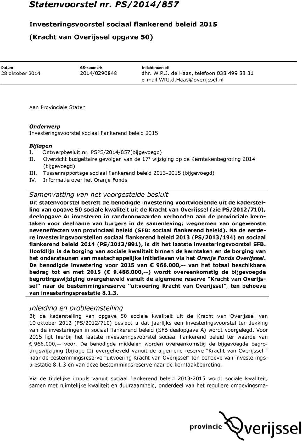 PSPS/2014/857(bijgevegd) II. Overzicht budgettaire gevlgen van de 17 e wijziging p de Kerntakenbegrting 2014 (bijgevegd) III. Tussenrapprtage sciaal flankerend beleid 2013-2015 (bijgevegd) IV.