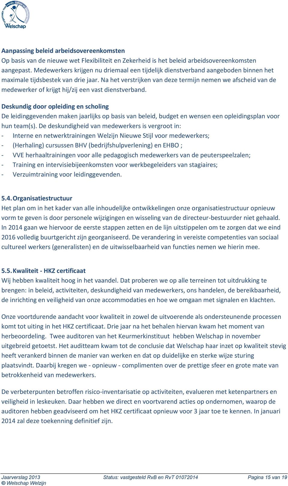 Na het verstrijken van deze termijn nemen we afscheid van de medewerker of krijgt hij/zij een vast dienstverband.