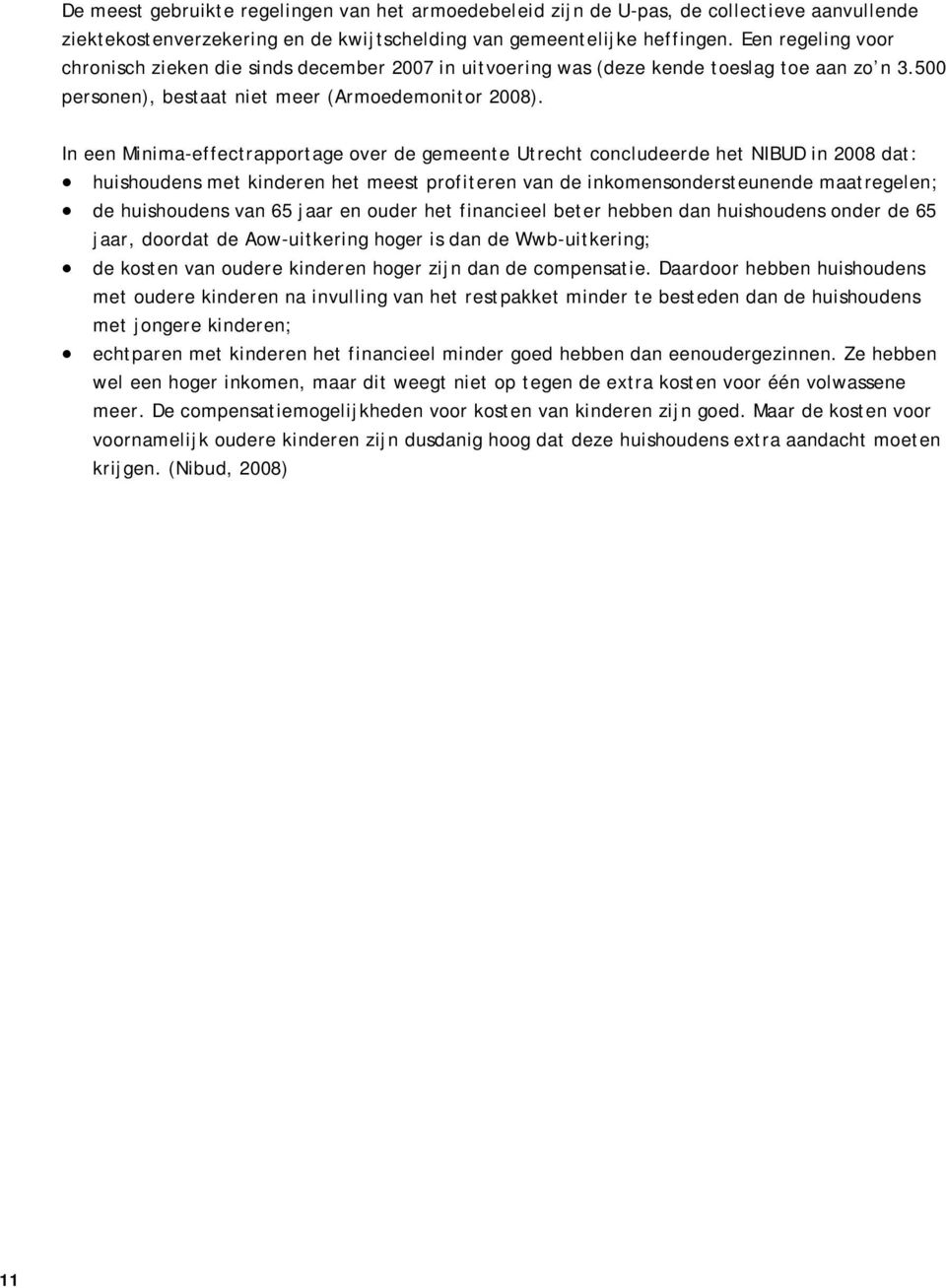 In een Minima-effectrapportage over de gemeente Utrecht concludeerde het NIBUD in 2008 dat: huishoudens met kinderen het meest profiteren van de inkomensondersteunende maatregelen; de huishoudens van