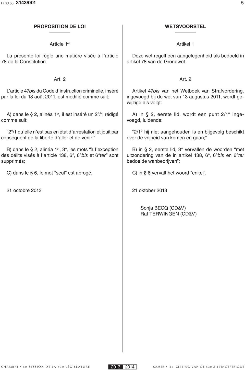 2 L article 47bis du Code d instruction criminelle, inséré par la loi du 13 août 2011, est modifi é comme suit: A) dans le 2, alinéa 1 er, il est inséré un 2 /1 rédigé comme suit: 2 /1 qu elle n est