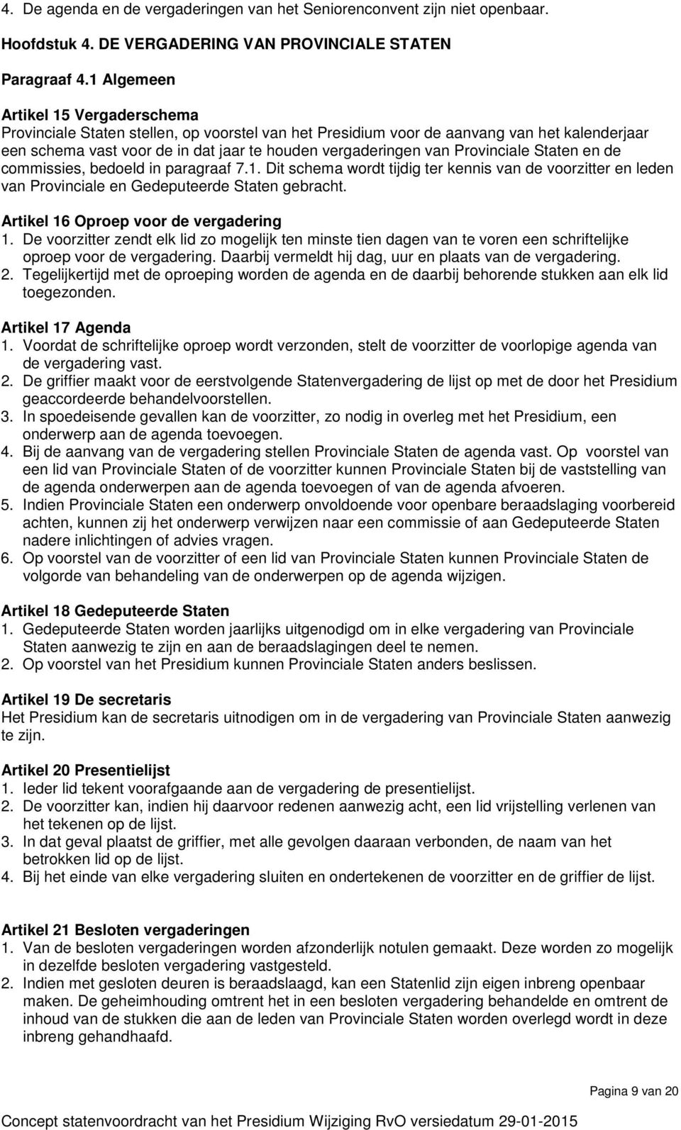 Provinciale Staten en de commissies, bedoeld in paragraaf 7.1. Dit schema wordt tijdig ter kennis van de voorzitter en leden van Provinciale en Gedeputeerde Staten gebracht.