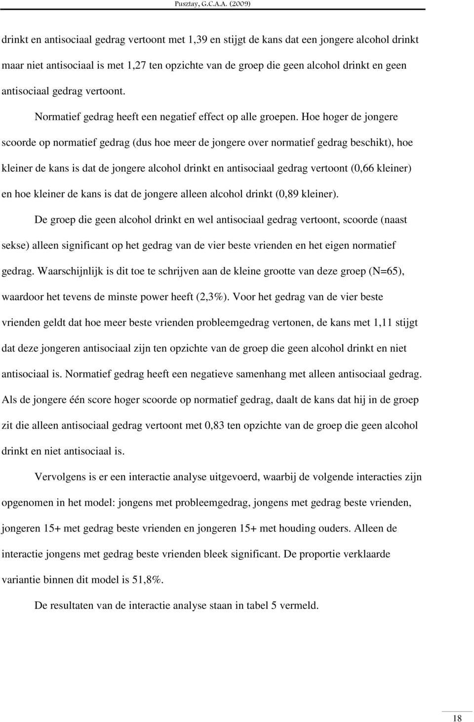 Hoe hoger de jongere scoorde op normatief gedrag (dus hoe meer de jongere over normatief gedrag beschikt), hoe kleiner de kans is dat de jongere alcohol drinkt en antisociaal gedrag vertoont (0,66