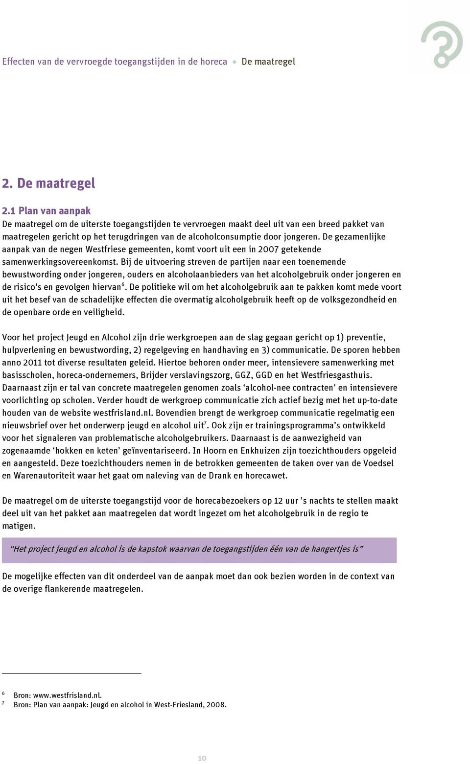 De gezamenlijke aanpak van de negen Westfriese gemeenten, komt voort uit een in 2007 getekende samenwerkingsovereenkomst.