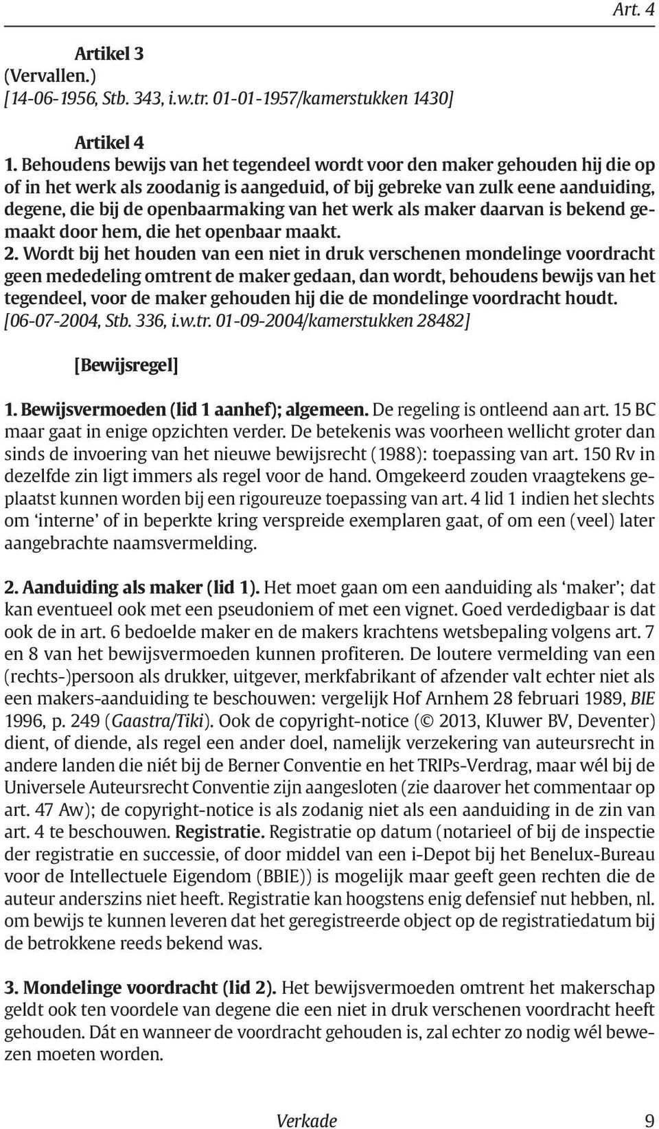 het werk als maker daarvan is bekend gemaakt door hem, die het openbaar maakt. 2.