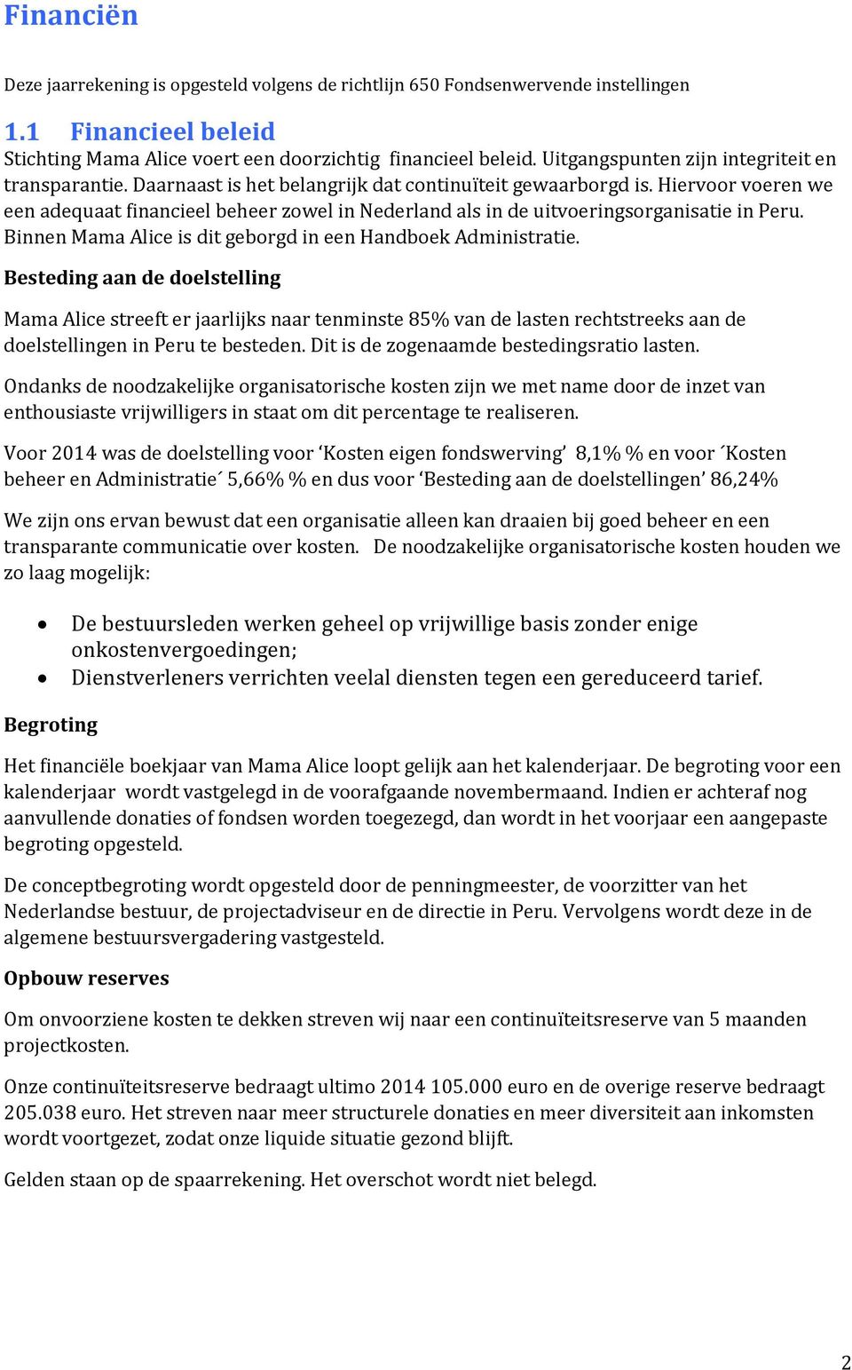 Hiervoor voeren we een adequaat financieel beheer zowel in Nederland als in de uitvoeringsorganisatie in Peru. Binnen Mama Alice is dit geborgd in een Handboek Administratie.