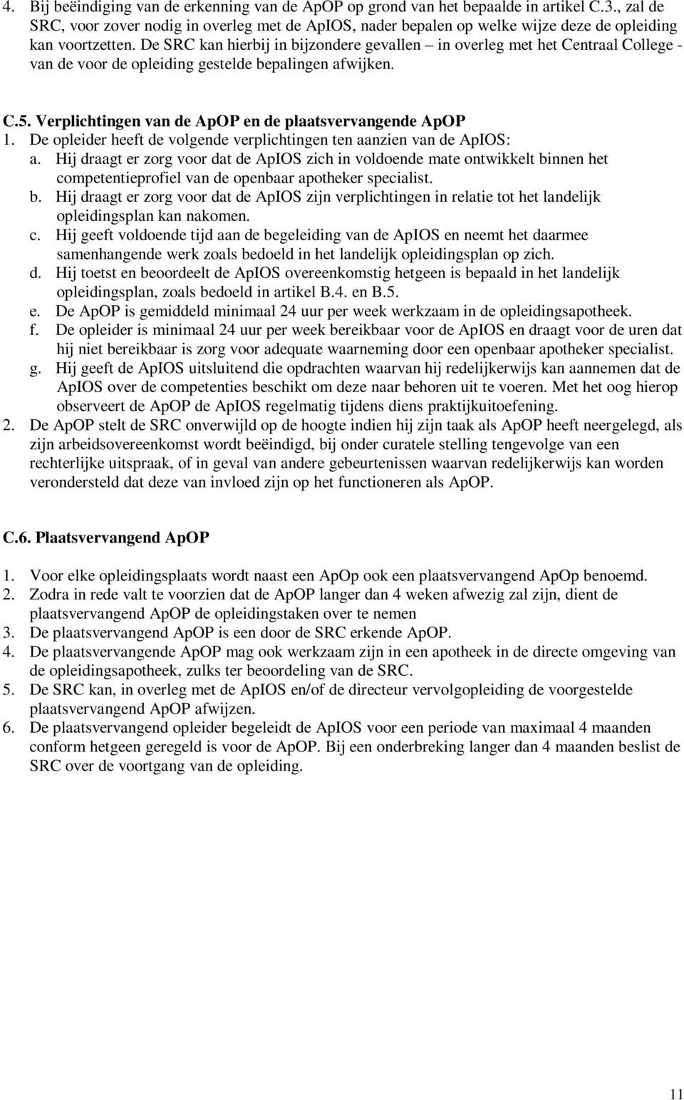 De SRC kan hierbij in bijzondere gevallen in overleg met het Centraal College - van de voor de opleiding gestelde bepalingen afwijken. C.5. Verplichtingen van de ApOP en de plaatsvervangende ApOP 1.
