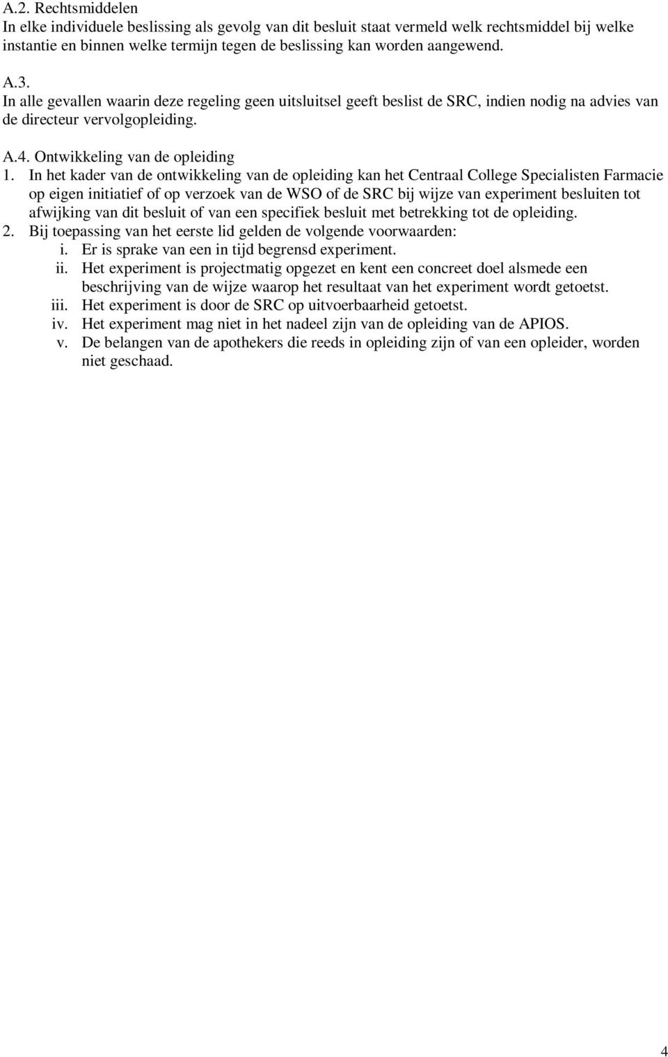 In het kader van de ontwikkeling van de opleiding kan het Centraal College Specialisten Farmacie op eigen initiatief of op verzoek van de WSO of de SRC bij wijze van experiment besluiten tot