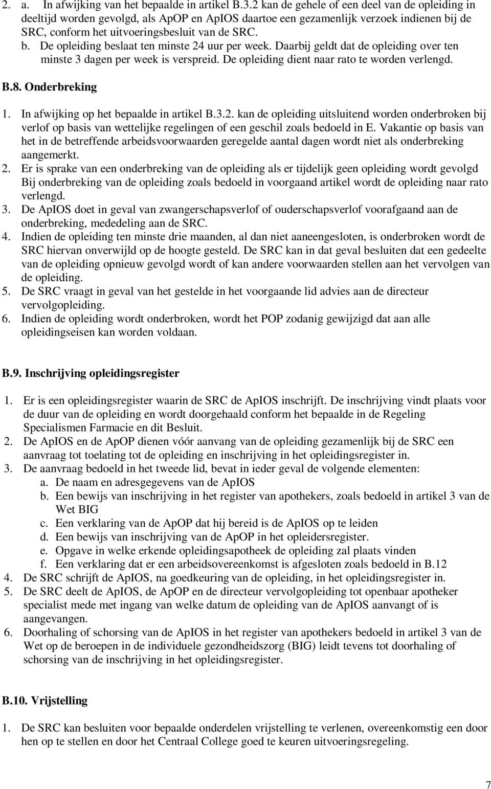 Daarbij geldt dat de opleiding over ten minste 3 dagen per week is verspreid. De opleiding dient naar rato te worden verlengd. B.8. Onderbreking 1. In afwijking op het bepaalde in artikel B.3.2.