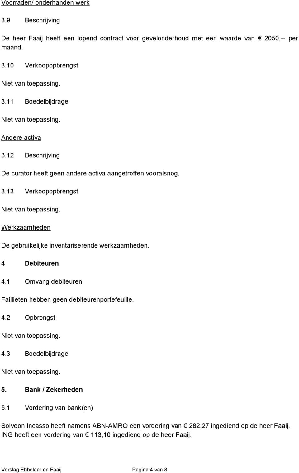 1 Omvang debiteuren Faillieten hebben geen debiteurenportefeuille. 4.2 Opbrengst 4.3 Boedelbijdrage 5. Bank / Zekerheden 5.