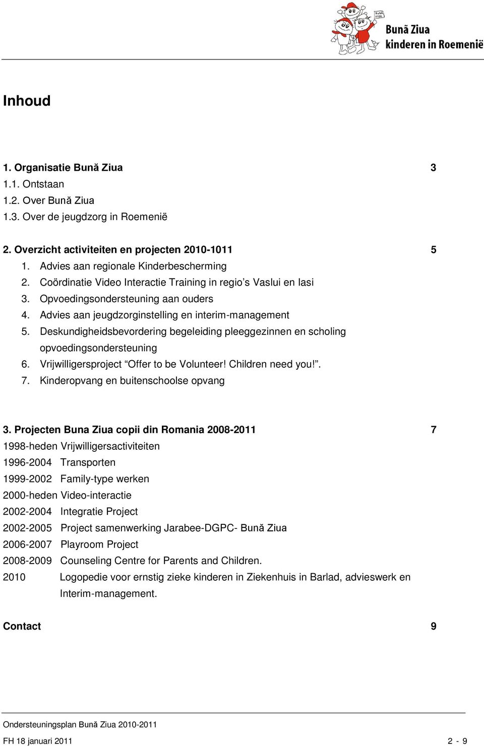 Deskundigheidsbevordering begeleiding pleeggezinnen en scholing opvoedingsondersteuning 6. Vrijwilligersproject Offer to be Volunteer! Children need you!. 7. Kinderopvang en buitenschoolse opvang 3.