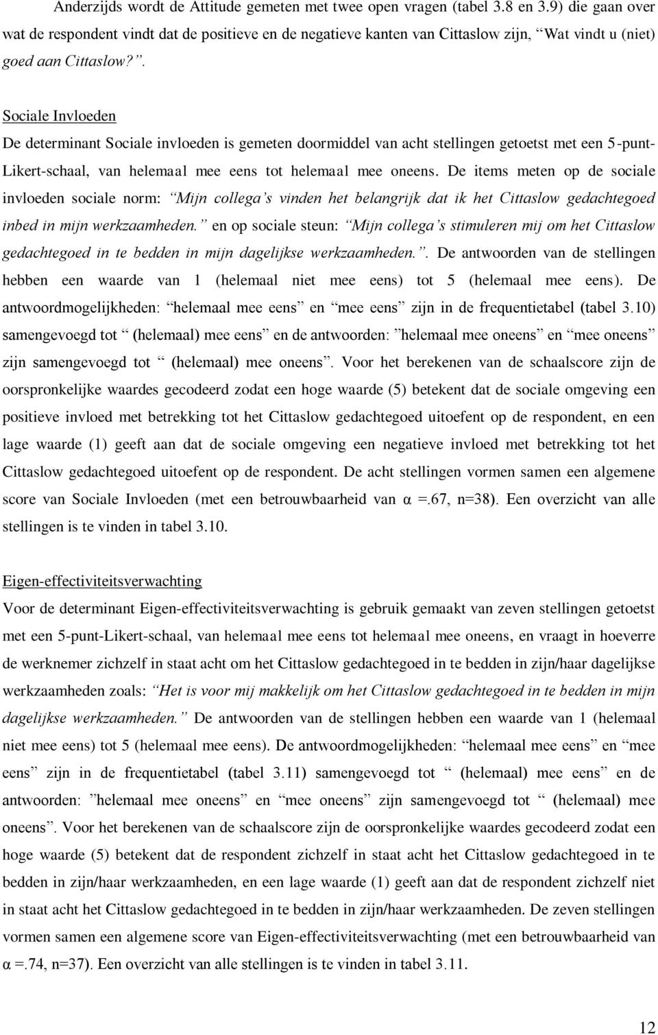 . Sociale Invloeden De determinant Sociale invloeden is gemeten doormiddel van acht stellingen getoetst met een 5-punt- Likert-schaal, van helemaal mee eens tot helemaal mee oneens.