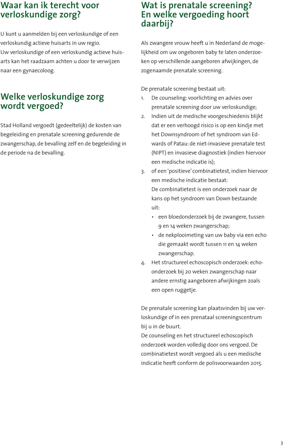 Stad Holland vergoedt (gedeeltelijk) de kosten van begeleiding en prenatale screening gedurende de zwangerschap, de bevalling zelf en de begeleiding in de periode na de bevalling.