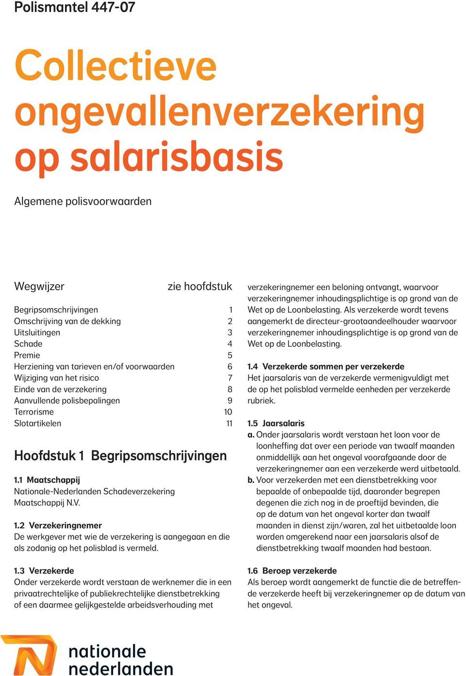 Begripsomschrijvingen 1.1 Maatschappij Nationale-Nederlanden Schadeverzekering Maatschappij N.V. 1.2 Verzekeringnemer De werkgever met wie de verzekering is aangegaan en die als zodanig op het polisblad is vermeld.