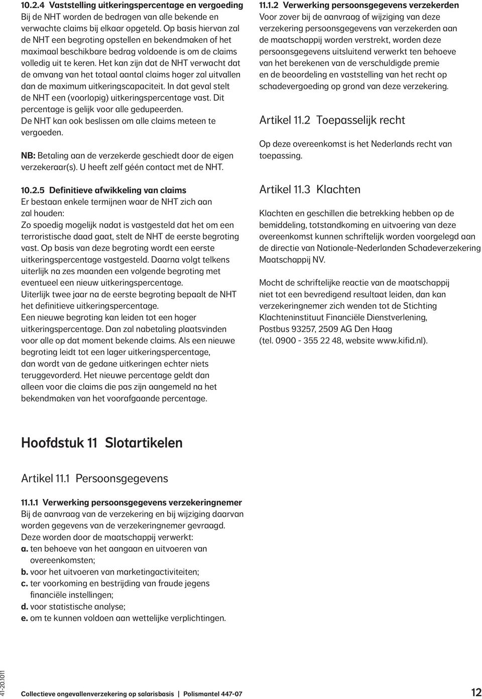 Het kan zijn dat de NHT verwacht dat de omvang van het totaal aantal claims hoger zal uitvallen dan de maximum uitkeringscapaciteit.