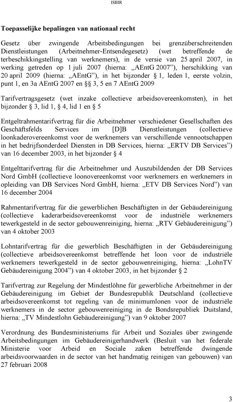 leden 1, eerste volzin, punt 1, en 3a AEntG 2007 en 3, 5 en 7 AEntG 2009 Tarifvertragsgesetz (wet inzake collectieve arbeidsovereenkomsten), in het bijzonder 3, lid 1, 4, lid 1 en 5